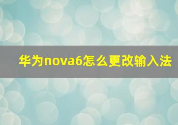 华为nova6怎么更改输入法