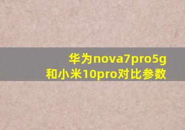 华为nova7pro5g和小米10pro对比参数