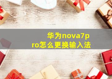 华为nova7pro怎么更换输入法