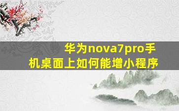 华为nova7pro手机桌面上如何能增小程序