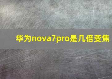 华为nova7pro是几倍变焦