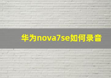 华为nova7se如何录音