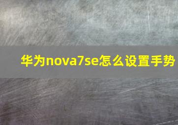 华为nova7se怎么设置手势