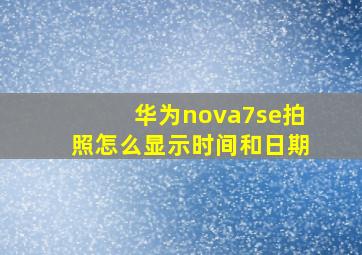 华为nova7se拍照怎么显示时间和日期