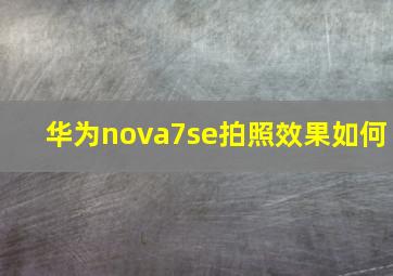 华为nova7se拍照效果如何