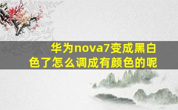 华为nova7变成黑白色了怎么调成有颜色的呢