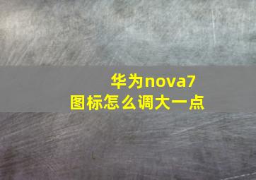 华为nova7图标怎么调大一点