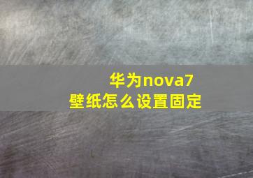 华为nova7壁纸怎么设置固定