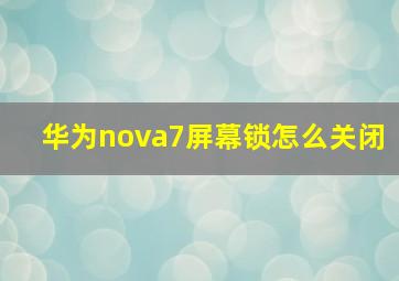 华为nova7屏幕锁怎么关闭