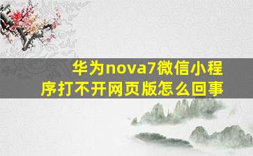 华为nova7微信小程序打不开网页版怎么回事