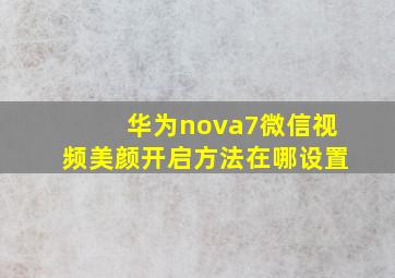 华为nova7微信视频美颜开启方法在哪设置