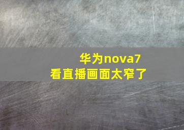 华为nova7看直播画面太窄了