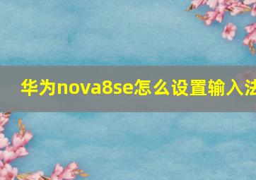 华为nova8se怎么设置输入法