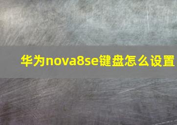 华为nova8se键盘怎么设置