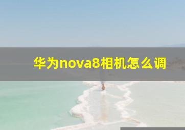 华为nova8相机怎么调