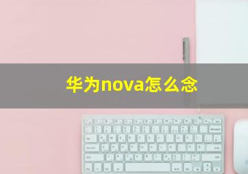 华为nova怎么念