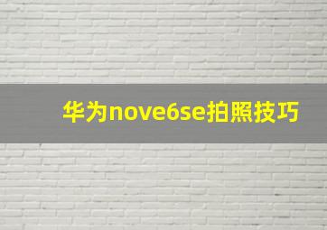 华为nove6se拍照技巧