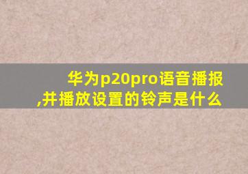 华为p20pro语音播报,并播放设置的铃声是什么