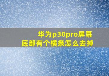 华为p30pro屏幕底部有个横条怎么去掉