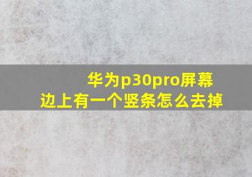 华为p30pro屏幕边上有一个竖条怎么去掉