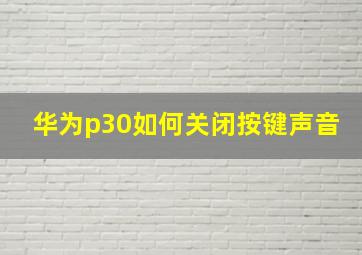 华为p30如何关闭按键声音