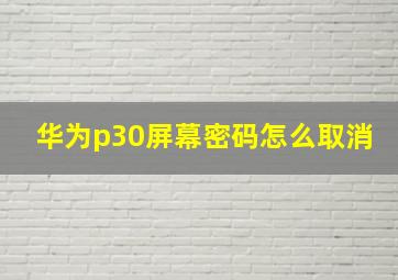 华为p30屏幕密码怎么取消