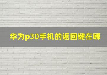 华为p30手机的返回键在哪