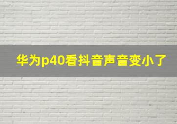 华为p40看抖音声音变小了