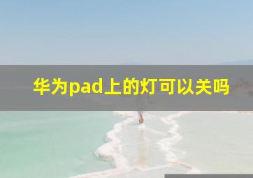 华为pad上的灯可以关吗