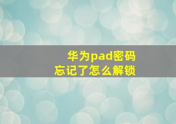 华为pad密码忘记了怎么解锁