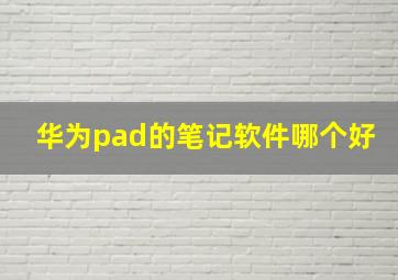 华为pad的笔记软件哪个好