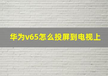 华为v65怎么投屏到电视上