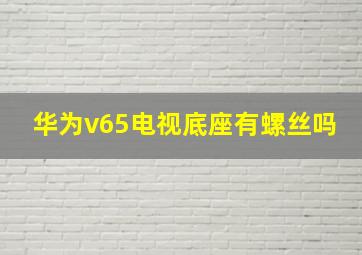 华为v65电视底座有螺丝吗