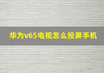 华为v65电视怎么投屏手机