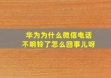 华为为什么微信电话不响铃了怎么回事儿呀