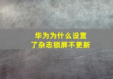 华为为什么设置了杂志锁屏不更新