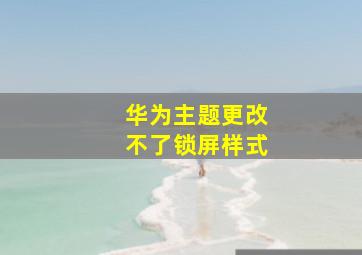 华为主题更改不了锁屏样式