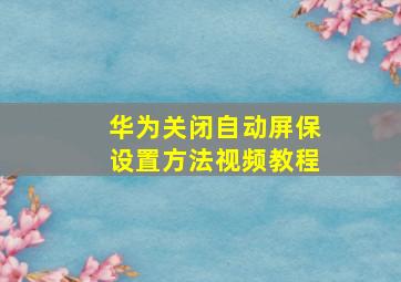 华为关闭自动屏保设置方法视频教程