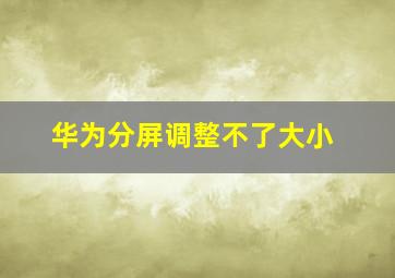 华为分屏调整不了大小