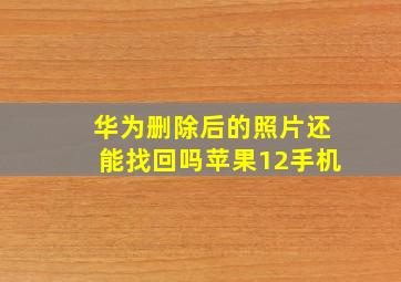 华为删除后的照片还能找回吗苹果12手机