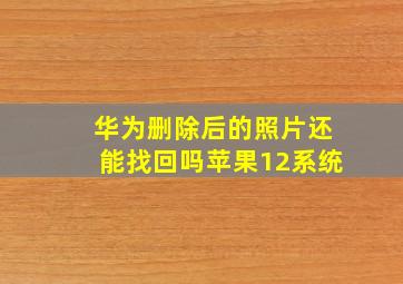 华为删除后的照片还能找回吗苹果12系统