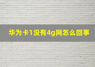 华为卡1没有4g网怎么回事