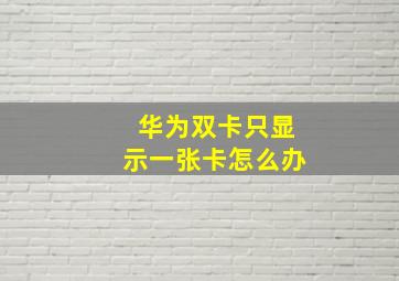 华为双卡只显示一张卡怎么办