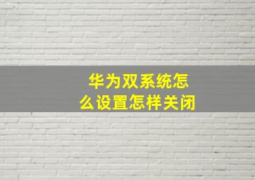 华为双系统怎么设置怎样关闭