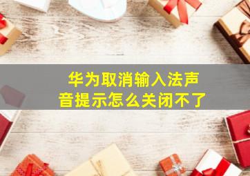 华为取消输入法声音提示怎么关闭不了