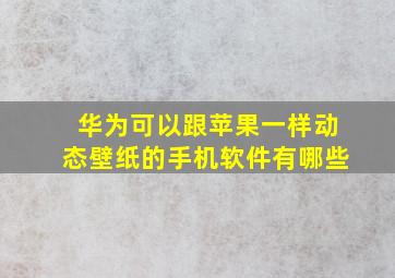 华为可以跟苹果一样动态壁纸的手机软件有哪些