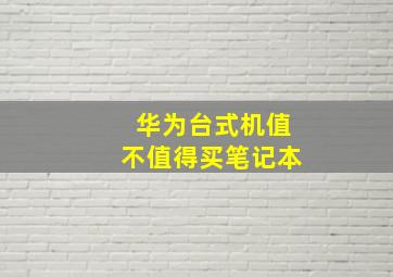 华为台式机值不值得买笔记本