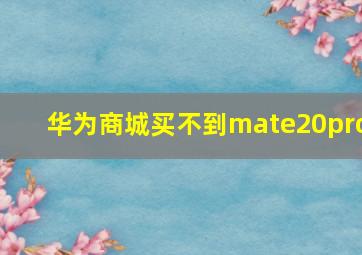 华为商城买不到mate20pro