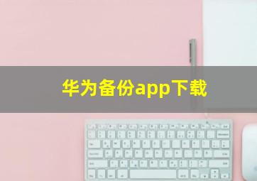 华为备份app下载