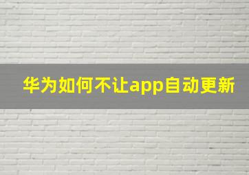 华为如何不让app自动更新